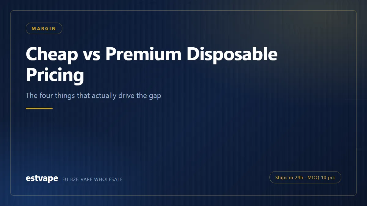 Cheap vs Premium Disposable Pricing — estvape EU B2B vape wholesale guide