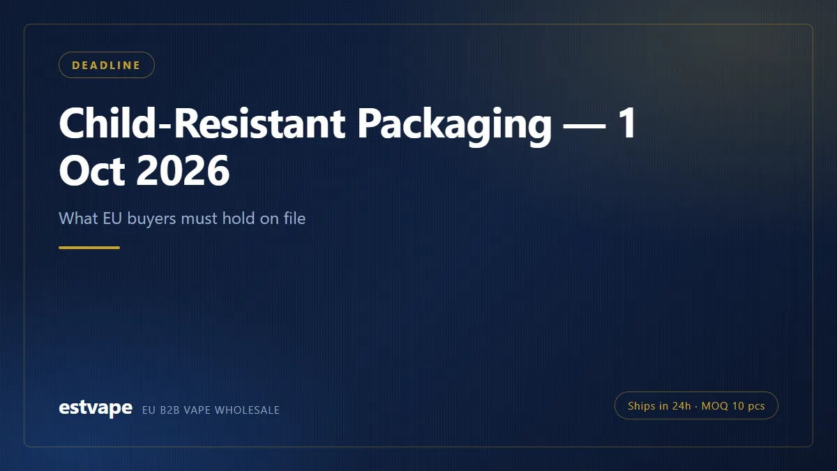 Child-Resistant Packaging — 1 Oct 2026 — estvape EU B2B vape wholesale guide